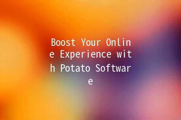 Boost Your Online Experience with Potato Software 🚀🍟