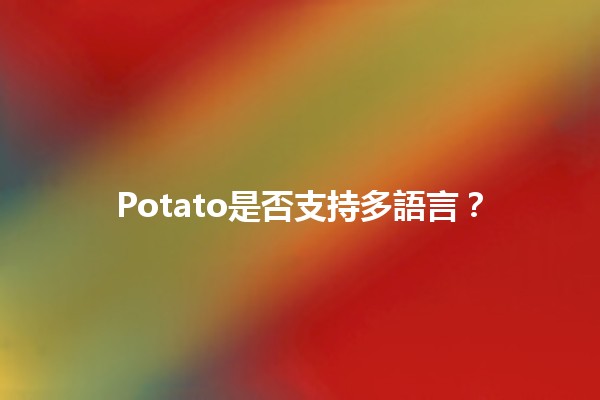 Potato是否支持多語言？🍟🌍