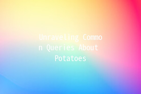 Unraveling Common Queries About Potatoes 🥔💡