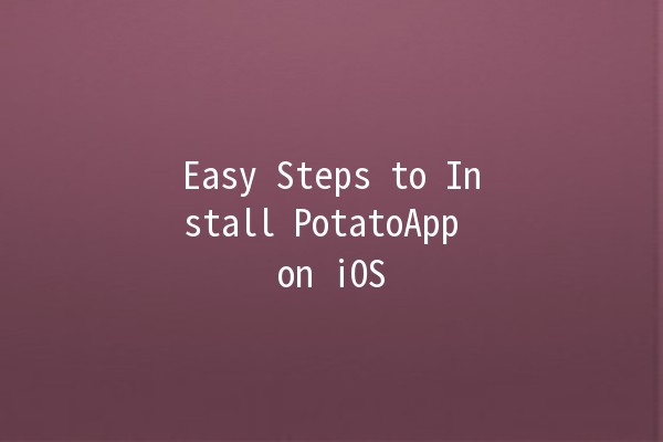 Easy Steps to Install PotatoApp on iOS 📱✨