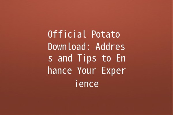 Official Potato Download: Address and Tips to Enhance Your Experience 🍟📥