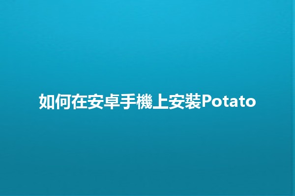 如何在安卓手機上安裝Potato🍟📱