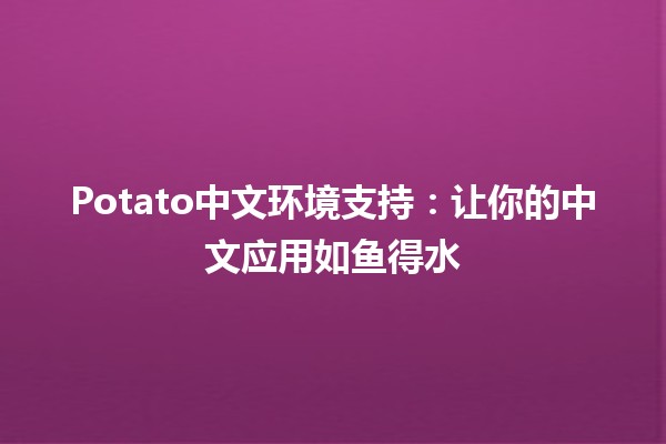 Potato中文环境支持：让你的中文应用如鱼得水🐟💻