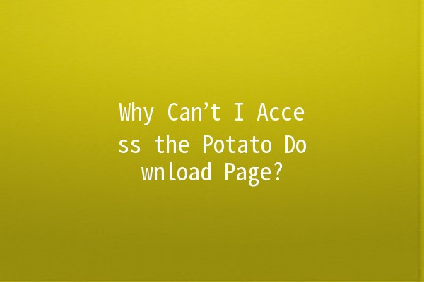 Why Can’t I Access the Potato Download Page? 🥔🚫