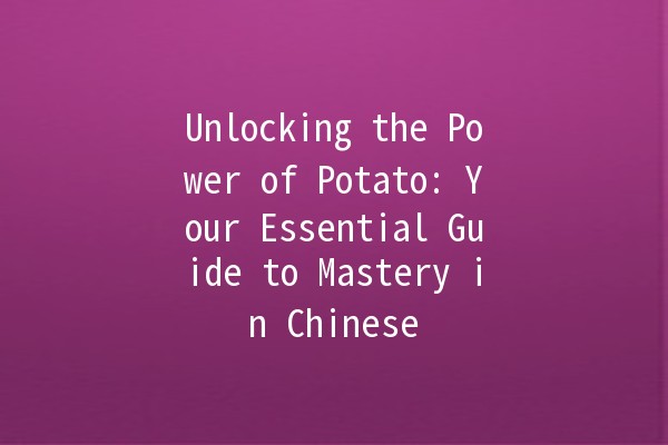 Unlocking the Power of Potato: Your Essential Guide to Mastery in Chinese 🥔✨