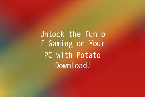 Unlock the Fun of Gaming on Your PC with Potato Download! 🎮🥔