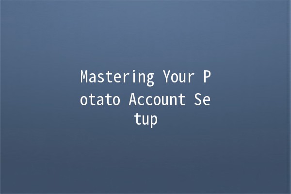 Mastering Your Potato Account Setup 🥔✨