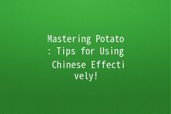 🥔 Mastering Potato: Tips for Using Chinese Effectively! 🇨🇳