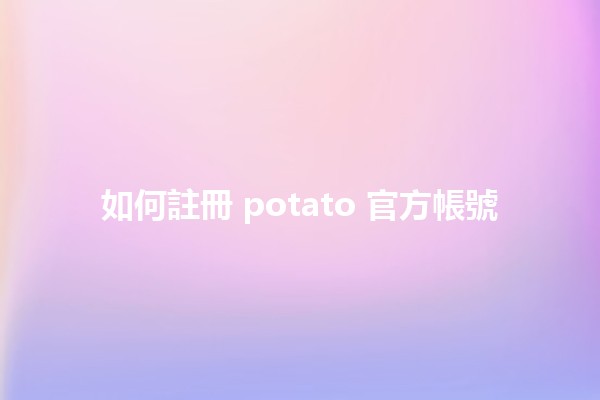 如何註冊 potato 官方帳號 🥔✨