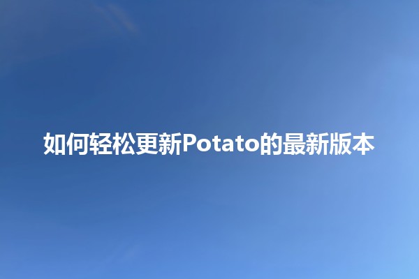 如何轻松更新Potato的最新版本🌟