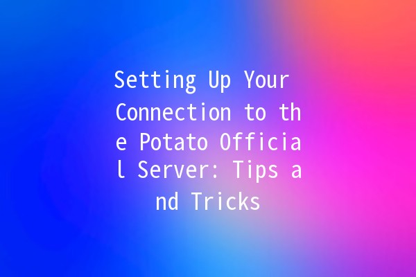 Setting Up Your Connection to the Potato Official Server: Tips and Tricks 🥔🔧