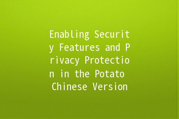 Enabling Security Features and Privacy Protection in the Potato Chinese Version 🥔🔒