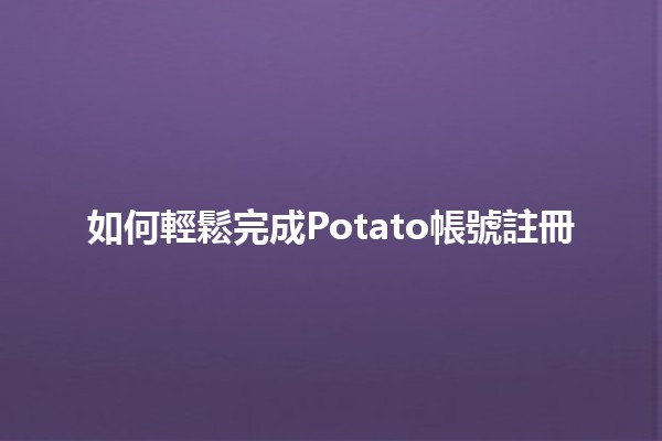 如何輕鬆完成Potato帳號註冊📱✨