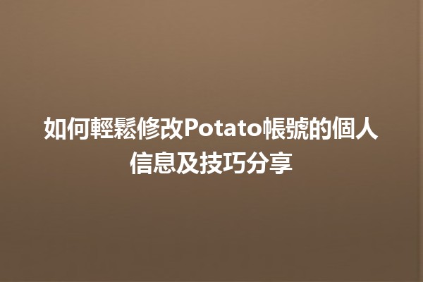 如何輕鬆修改🍟Potato帳號的個人信息及技巧分享