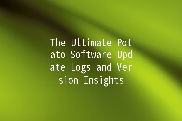 The Ultimate Potato Software Update Logs and Version Insights 🥔✨