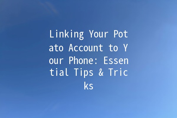 Linking Your Potato Account to Your Phone: Essential Tips & Tricks 📱🥔