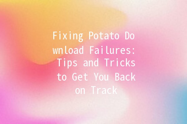 Fixing Potato Download Failures: Tips and Tricks to Get You Back on Track 🚀