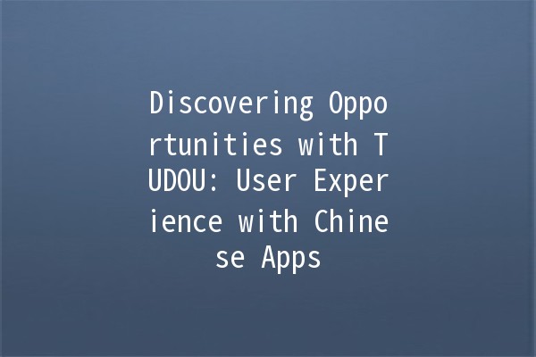 Discovering Opportunities with TUDOU: User Experience with Chinese Apps 📱