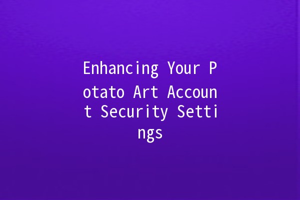 Enhancing Your Potato Art Account Security Settings 🔒🥔