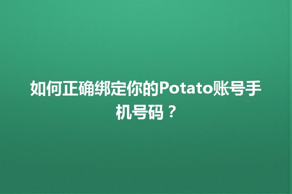 📱如何正确绑定你的Potato账号手机号码？