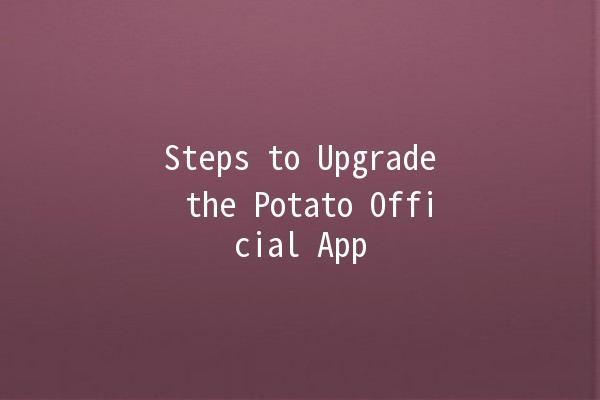 Steps to Upgrade the Potato Official App 🚀🥔