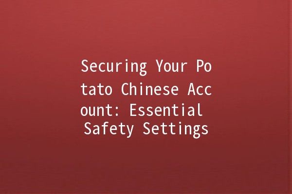 Securing Your Potato Chinese Account: Essential Safety Settings 🔒🥔