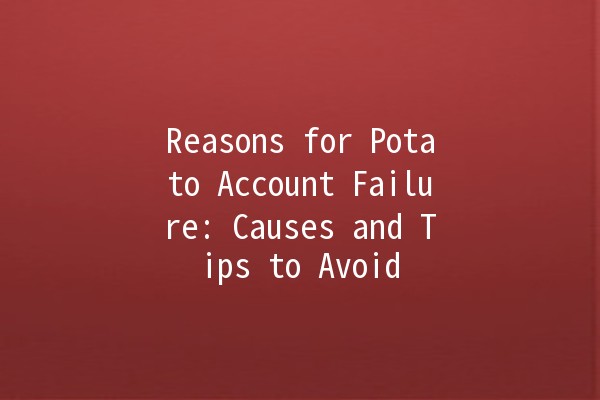 Reasons for Potato Account Failure: Causes and Tips to Avoid 🎃🔧