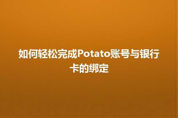 如何轻松完成Potato账号与银行卡的绑定🪙💳