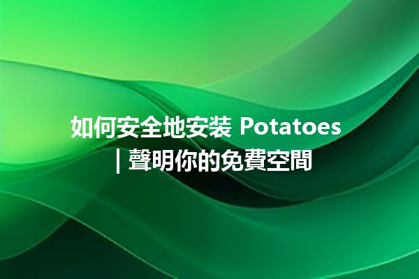 如何安全地安装 Potatoes 🥔 | 聲明你的免費空間