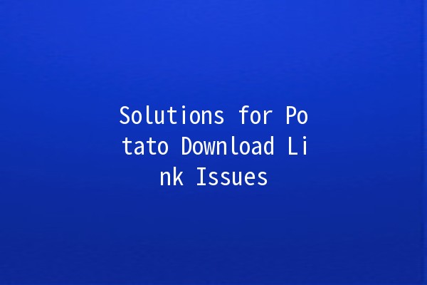 Solutions for Potato Download Link Issues 🥔💻