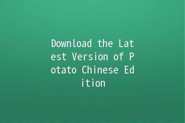 Download the Latest Version of Potato Chinese Edition 📥🥔