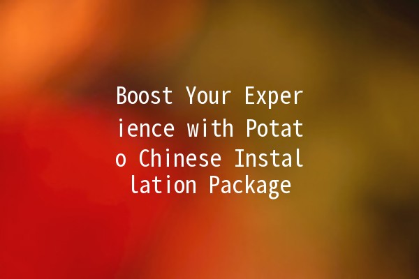 Boost Your Experience with Potato Chinese Installation Package 🚀🥔