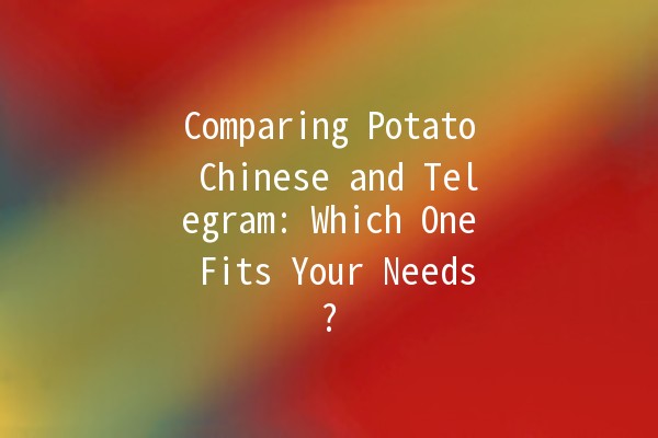 Comparing Potato Chinese and Telegram: Which One Fits Your Needs? 🥔📱