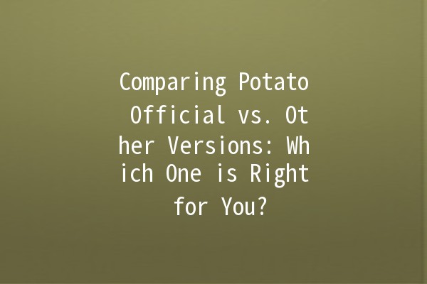 Comparing Potato Official vs. Other Versions: Which One is Right for You? 🥔✨