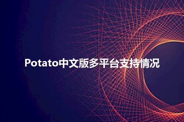 Potato中文版多平台支持情况 🍟✨