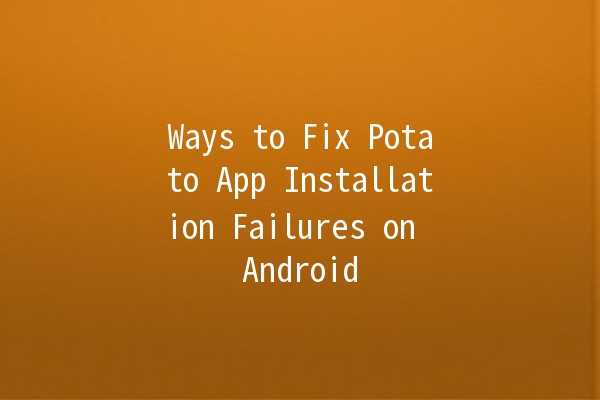 Ways to Fix Potato App Installation Failures on Android 🚀