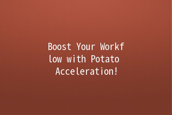 Boost Your Workflow with Potato Acceleration! 🚀🥔