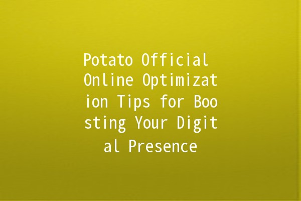 Potato Official Online Optimization Tips for Boosting Your Digital Presence 🥔✨