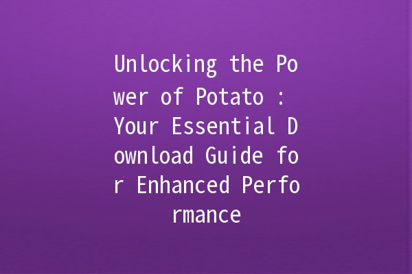 Unlocking the Power of Potato 📱🥔: Your Essential Download Guide for Enhanced Performance