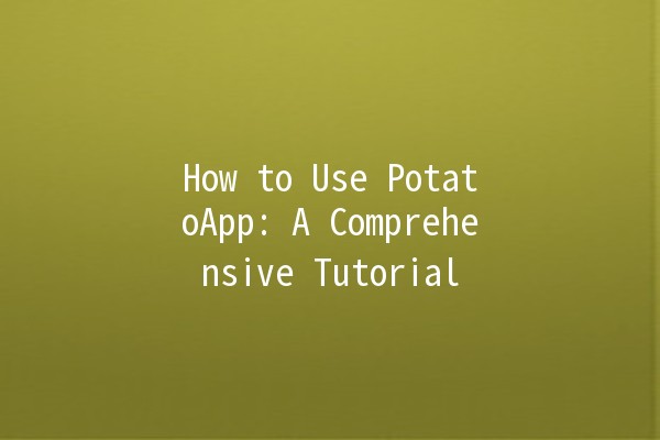 How to Use PotatoApp: A Comprehensive Tutorial 🍟📱