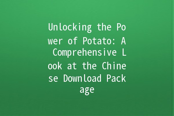 Unlocking the Power of Potato: A Comprehensive Look at the Chinese Download Package 🥔💻