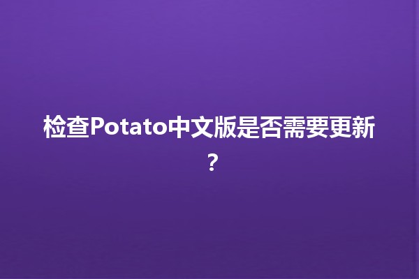 检查Potato中文版是否需要更新？🔄🥔