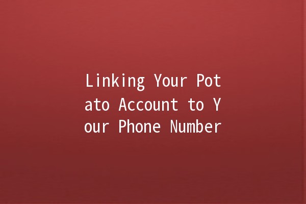 Linking Your Potato Account to Your Phone Number 📱🥔