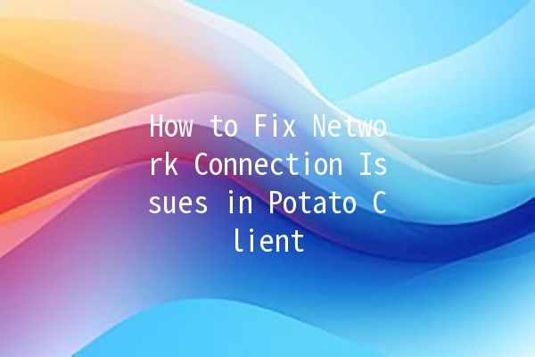 How to Fix Network Connection Issues in Potato Client 🌐🛠️