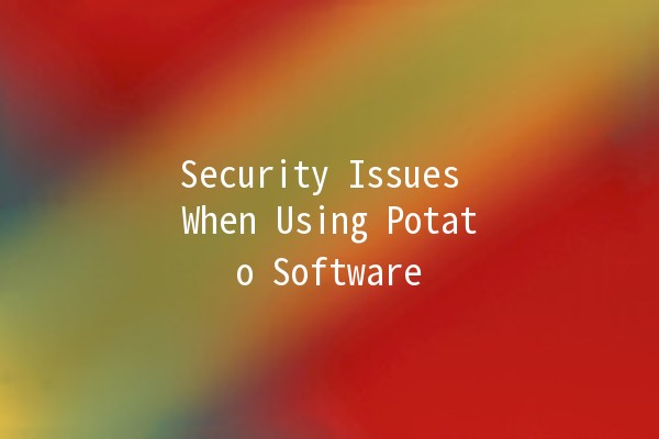 Security Issues When Using Potato Software 🥔🔒