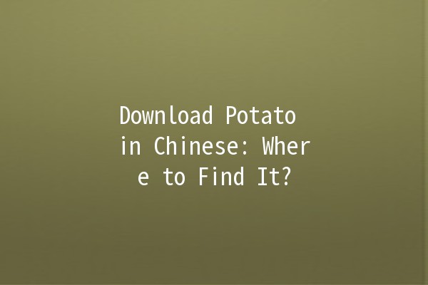 Download Potato in Chinese: Where to Find It? 🥔💻